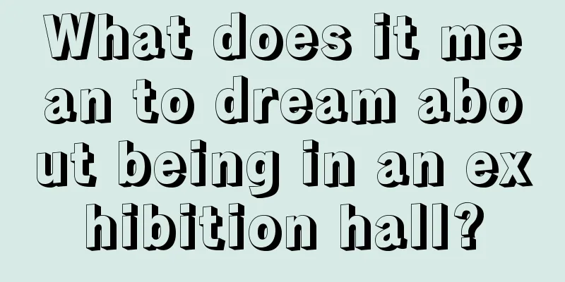 What does it mean to dream about being in an exhibition hall?