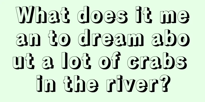 What does it mean to dream about a lot of crabs in the river?