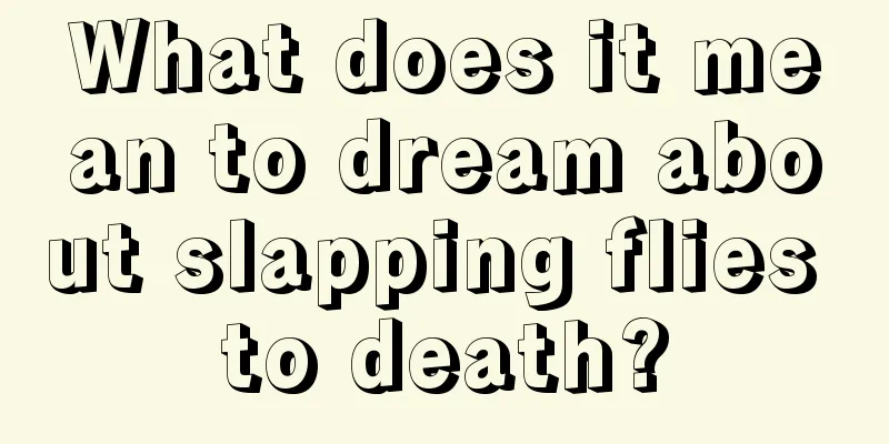 What does it mean to dream about slapping flies to death?