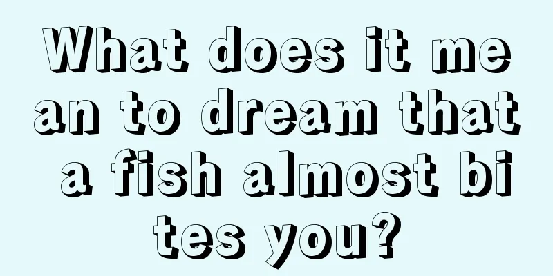 What does it mean to dream that a fish almost bites you?