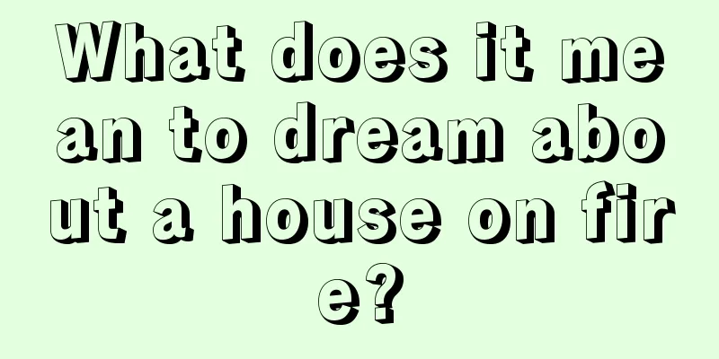 What does it mean to dream about a house on fire?