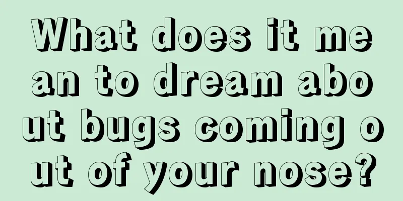 What does it mean to dream about bugs coming out of your nose?