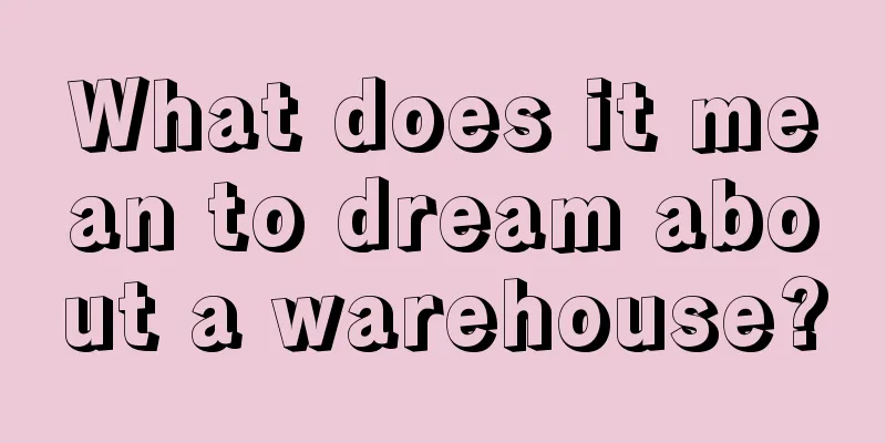 What does it mean to dream about a warehouse?