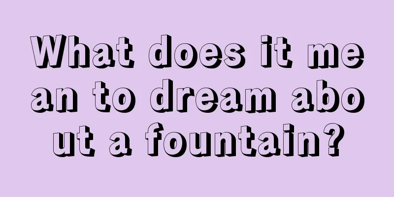 What does it mean to dream about a fountain?