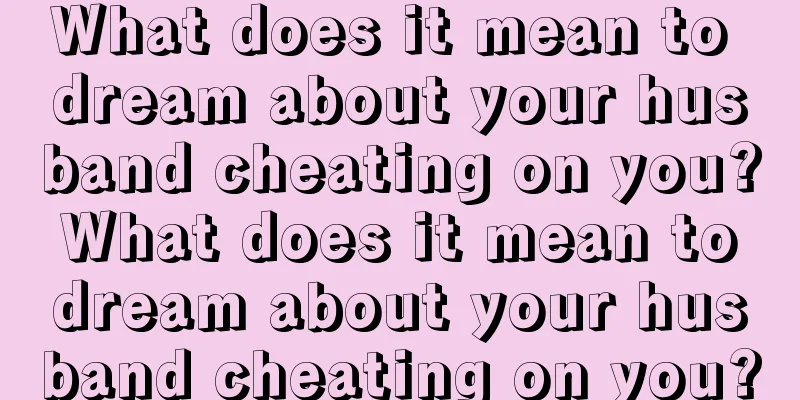 What does it mean to dream about your husband cheating on you? What does it mean to dream about your husband cheating on you?