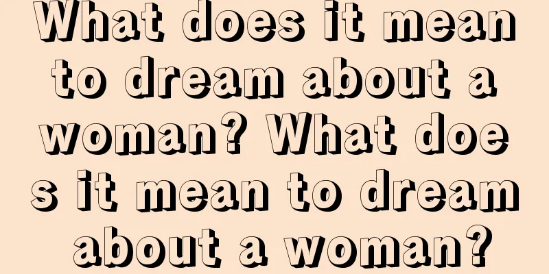 What does it mean to dream about a woman? What does it mean to dream about a woman?