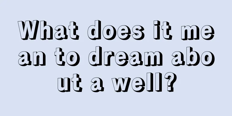 What does it mean to dream about a well?