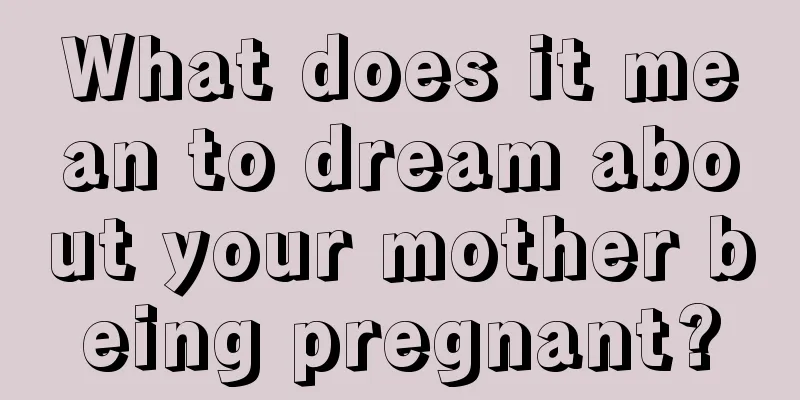 What does it mean to dream about your mother being pregnant?