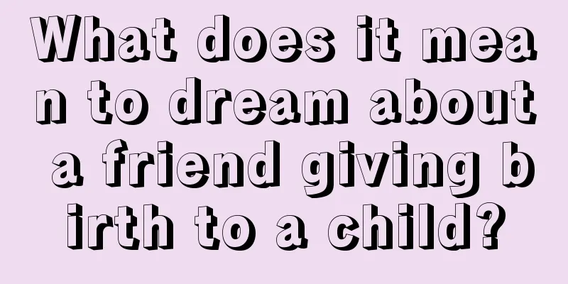 What does it mean to dream about a friend giving birth to a child?