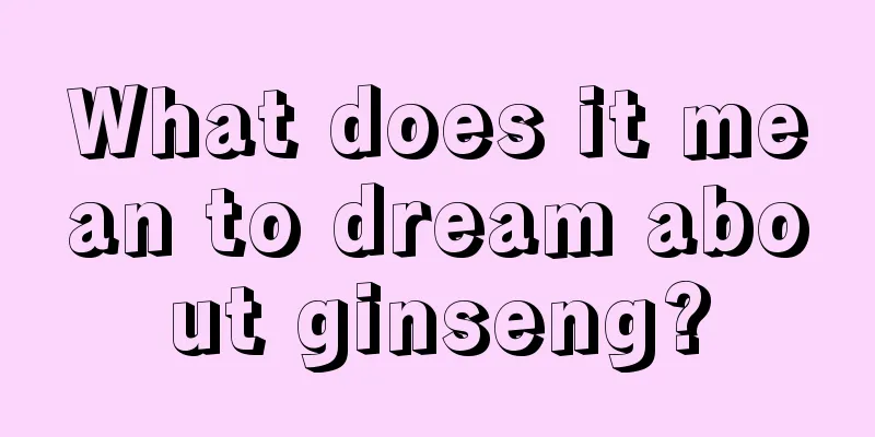 What does it mean to dream about ginseng?