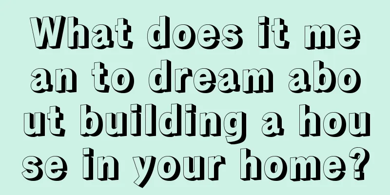 What does it mean to dream about building a house in your home?