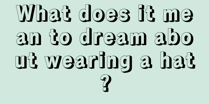 What does it mean to dream about wearing a hat?