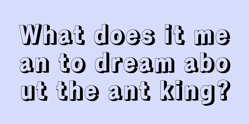 What does it mean to dream about the ant king?