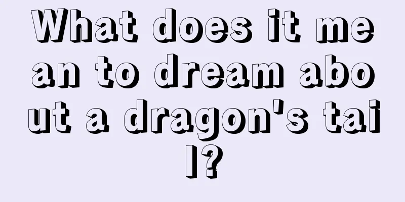 What does it mean to dream about a dragon's tail?