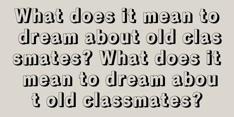 What does it mean to dream about old classmates? What does it mean to dream about old classmates?