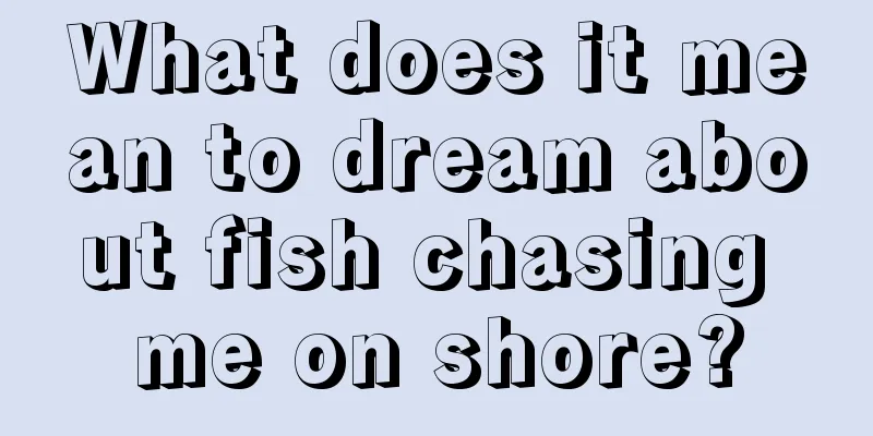 What does it mean to dream about fish chasing me on shore?