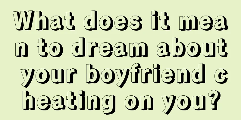 What does it mean to dream about your boyfriend cheating on you?