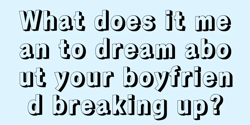 What does it mean to dream about your boyfriend breaking up?