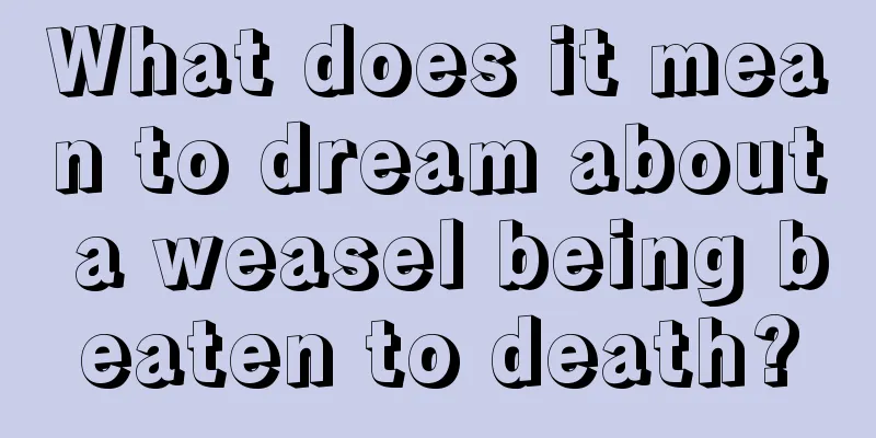 What does it mean to dream about a weasel being beaten to death?