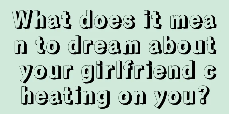 What does it mean to dream about your girlfriend cheating on you?