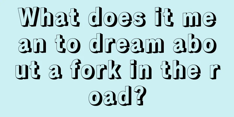 What does it mean to dream about a fork in the road?