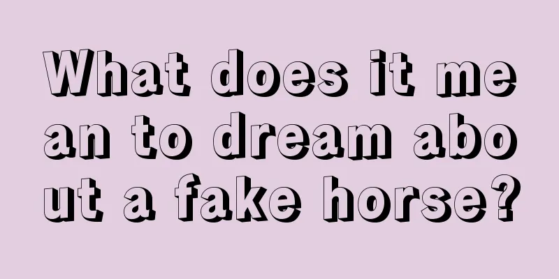 What does it mean to dream about a fake horse?