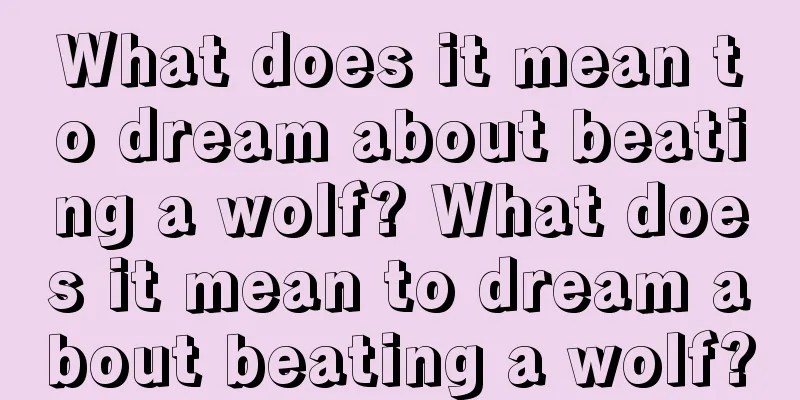 What does it mean to dream about beating a wolf? What does it mean to dream about beating a wolf?