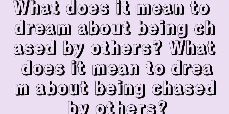 What does it mean to dream about being chased by others? What does it mean to dream about being chased by others?