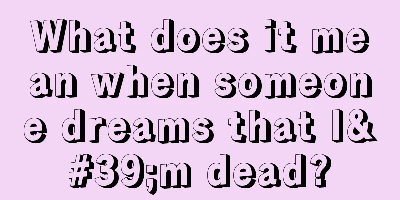 What does it mean when someone dreams that I'm dead?