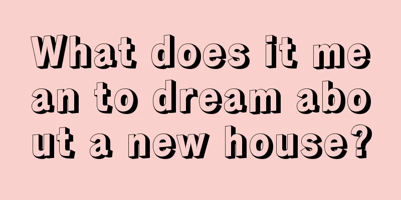 What does it mean to dream about a new house?