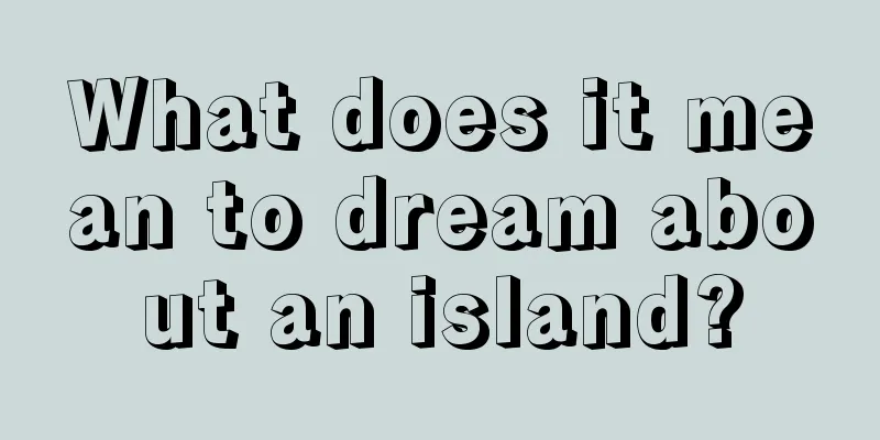 What does it mean to dream about an island?