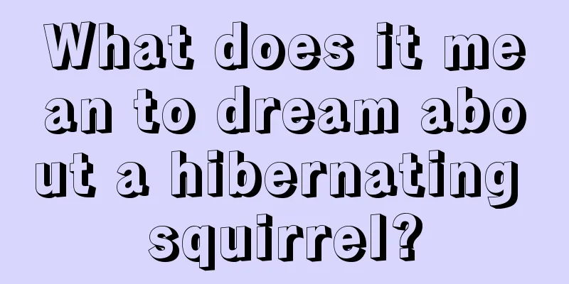 What does it mean to dream about a hibernating squirrel?