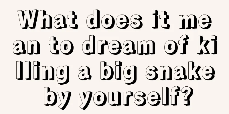 What does it mean to dream of killing a big snake by yourself?