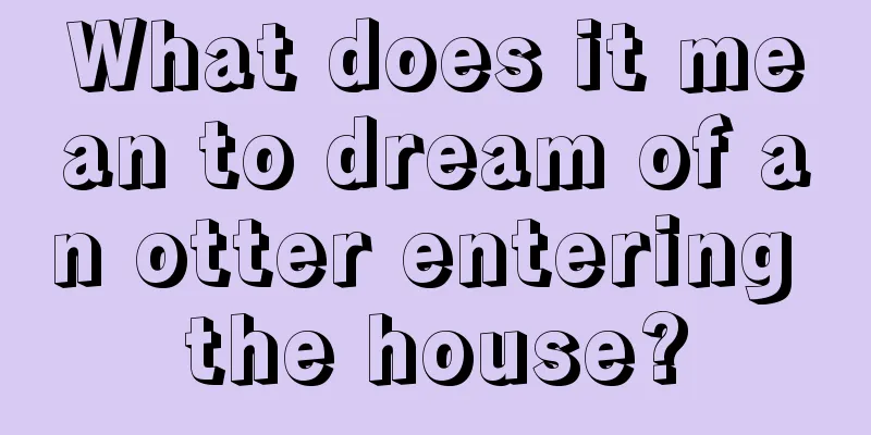 What does it mean to dream of an otter entering the house?