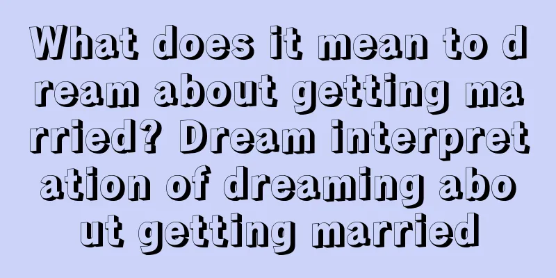 What does it mean to dream about getting married? Dream interpretation of dreaming about getting married