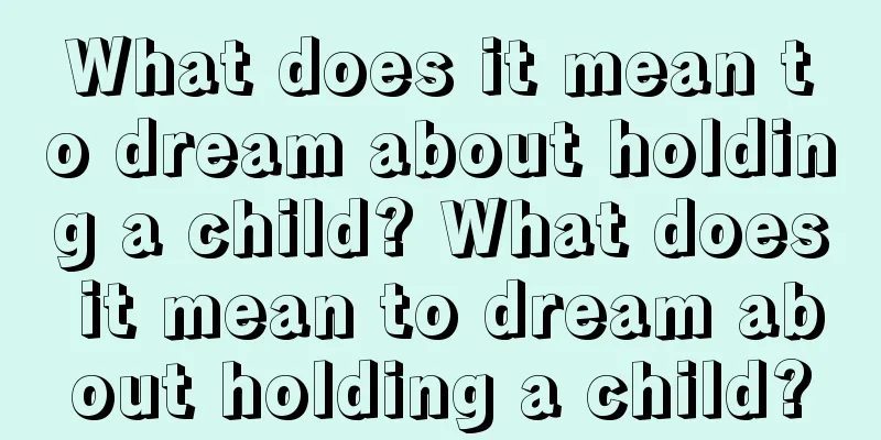 What does it mean to dream about holding a child? What does it mean to dream about holding a child?