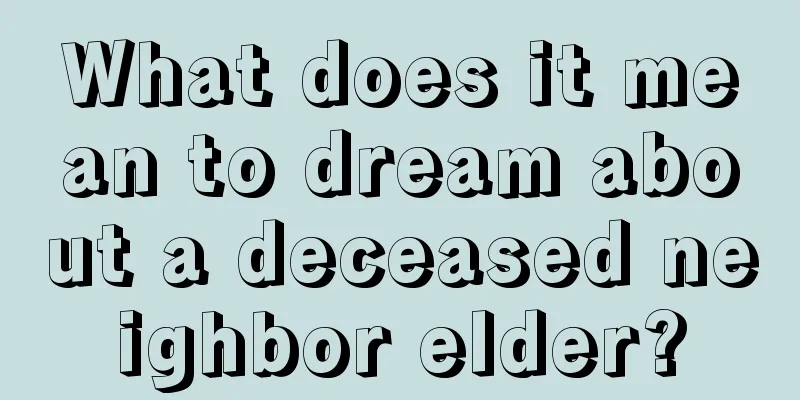 What does it mean to dream about a deceased neighbor elder?