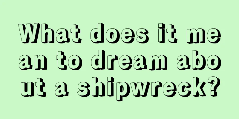 What does it mean to dream about a shipwreck?