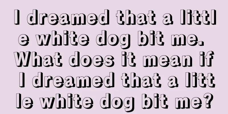 I dreamed that a little white dog bit me. What does it mean if I dreamed that a little white dog bit me?