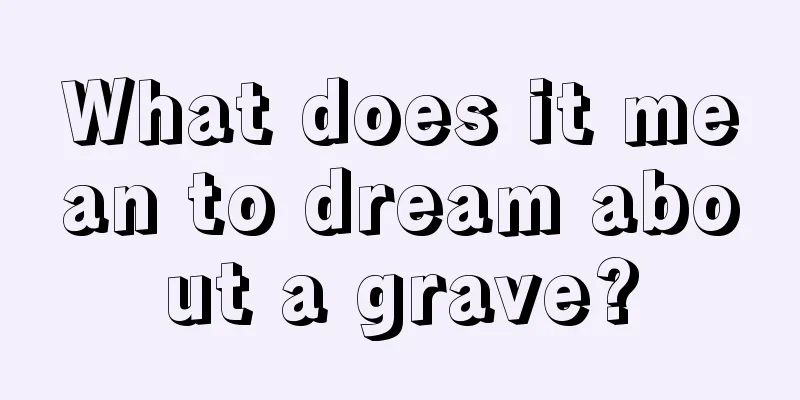 What does it mean to dream about a grave?