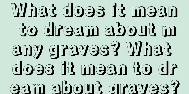 What does it mean to dream about many graves? What does it mean to dream about graves?