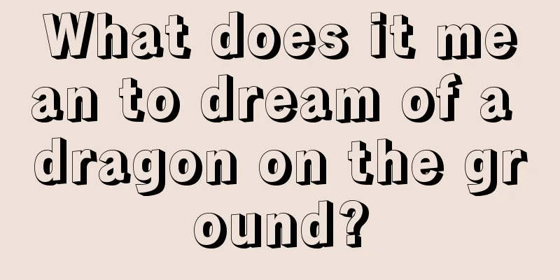 What does it mean to dream of a dragon on the ground?