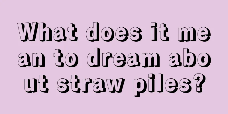 What does it mean to dream about straw piles?