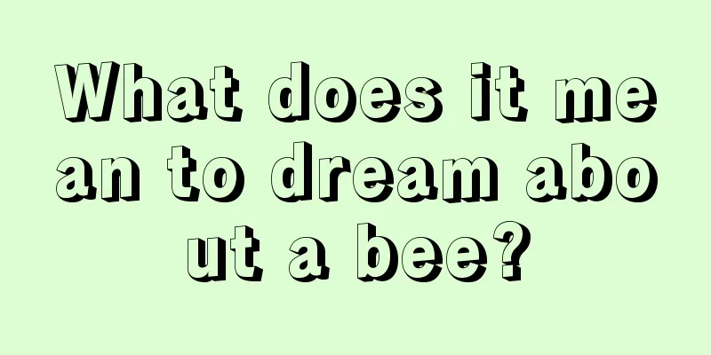 What does it mean to dream about a bee?