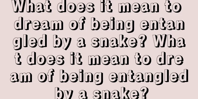 What does it mean to dream of being entangled by a snake? What does it mean to dream of being entangled by a snake?