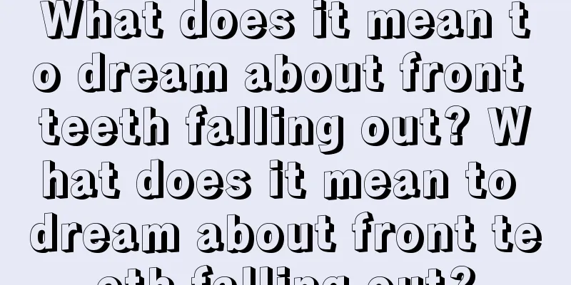 What does it mean to dream about front teeth falling out? What does it mean to dream about front teeth falling out?