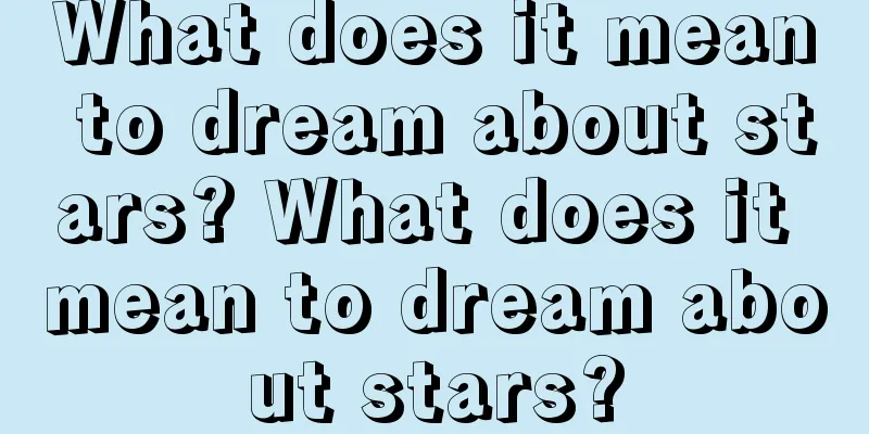 What does it mean to dream about stars? What does it mean to dream about stars?