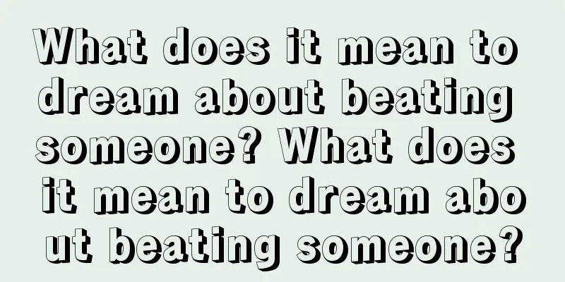 What does it mean to dream about beating someone? What does it mean to dream about beating someone?