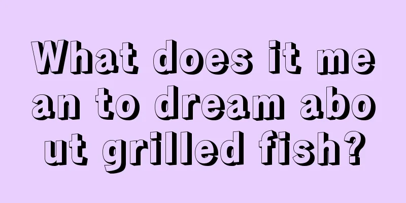 What does it mean to dream about grilled fish?