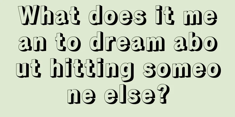 What does it mean to dream about hitting someone else?